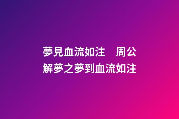 夢見血流如注　周公解夢之夢到血流如注
